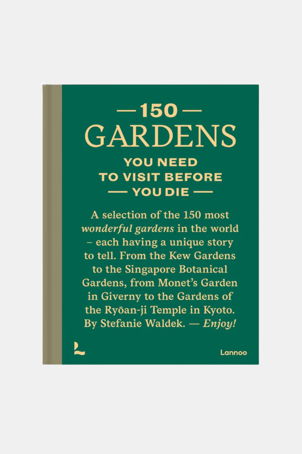 A book cover for '150 Gardens You Need to Visit Before You Die' by Stefanie Waldek, published by Lannoo, featuring a dark green background with cream-colored text and a beige spine.