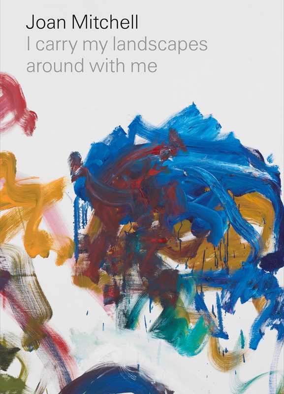 Joan Mitchell: I carry my landscapes around with me by Joan Mitchell