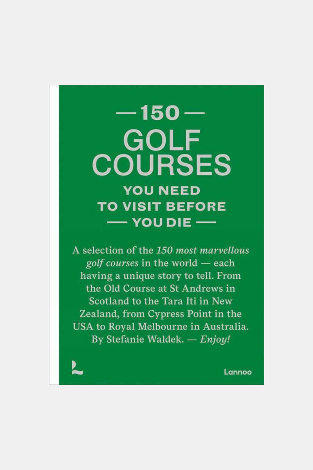 A book cover for '150 Golf Courses You Need to Visit Before You Die' by Stefanie Waldek, published by Lannoo, featuring a solid green background with white text.